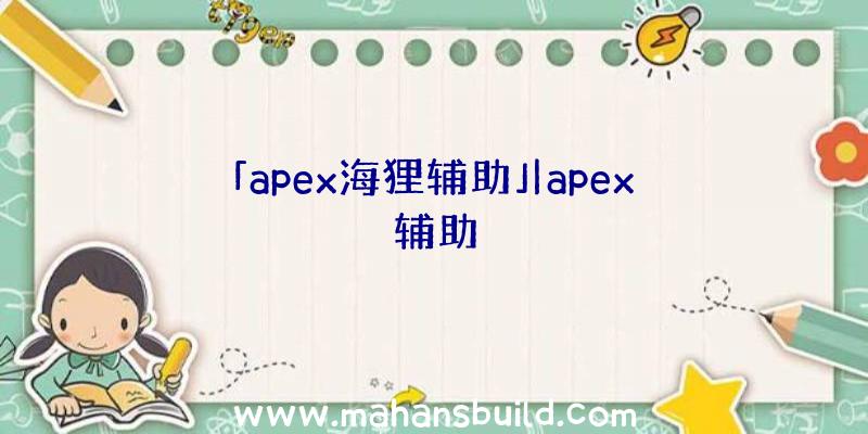 「apex海狸辅助」|apex辅助